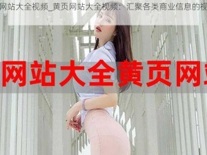 黄页网站大全视频_黄页网站大全视频：汇聚各类商业信息的视频平台