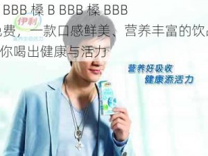 嫩 BBB 槡 B BBB 槡 BBB 免费，一款口感鲜美、营养丰富的饮品，让你喝出健康与活力