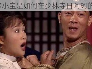 韦小宝是如何在少林寺日阿珂的？