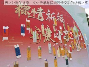 世界之外端午祈愿：文化传承与异域风情交融的祈福之旅