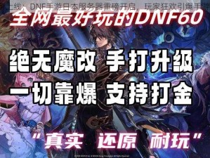 iOS独家上线：DNF手游日本服务器重磅开启，玩家狂欢引爆手游新纪元