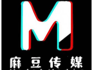 麻豆传媒网站入口【麻豆传媒 APP 网站入口】