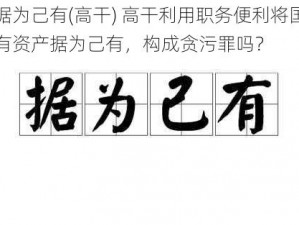 据为己有(高干) 高干利用职务便利将国有资产据为己有，构成贪污罪吗？