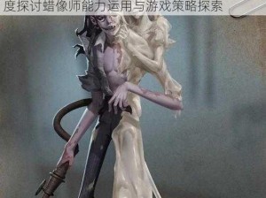 第五人格蜡像师独特技能解析与实战攻略：深度探讨蜡像师能力运用与游戏策略探索