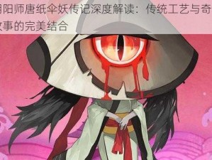 阴阳师唐纸伞妖传记深度解读：传统工艺与奇幻故事的完美结合