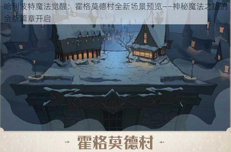 哈利波特魔法觉醒：霍格莫德村全新场景预览——神秘魔法之旅的全新篇章开启