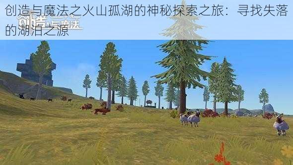 创造与魔法之火山孤湖的神秘探索之旅：寻找失落的湖泊之源