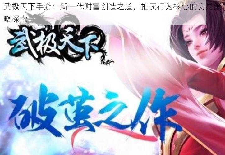 武极天下手游：新一代财富创造之道，拍卖行为核心的交易策略探索