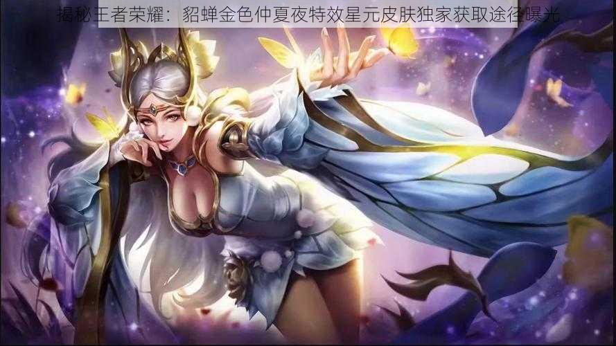 揭秘王者荣耀：貂蝉金色仲夏夜特效星元皮肤独家获取途径曝光