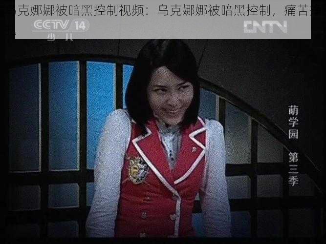 乌克娜娜被暗黑控制视频：乌克娜娜被暗黑控制，痛苦挣扎