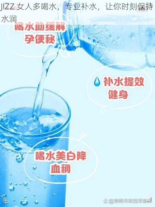 JIZZ 女人多喝水，专业补水，让你时刻保持水润