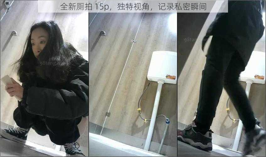 全新厕拍 15p，独特视角，记录私密瞬间