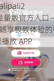 palipali2 轻量版官方入口——畅享极致体验的视频播放 APP