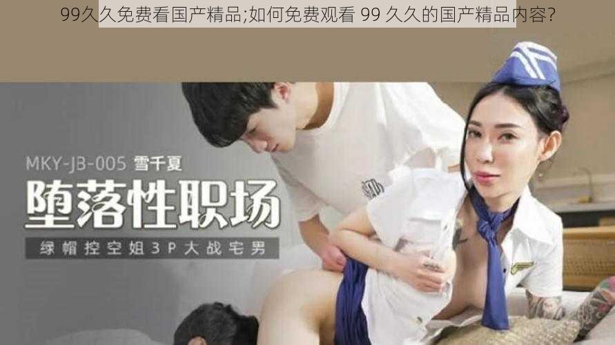 99久久免费看国产精品;如何免费观看 99 久久的国产精品内容？