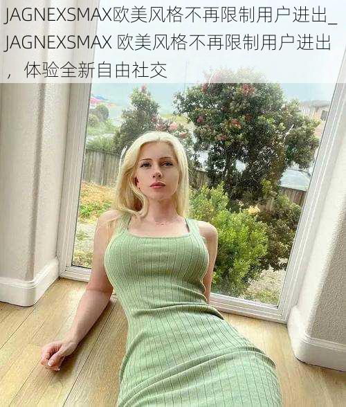 JAGNEXSMAX欧美风格不再限制用户进出_JAGNEXSMAX 欧美风格不再限制用户进出，体验全新自由社交