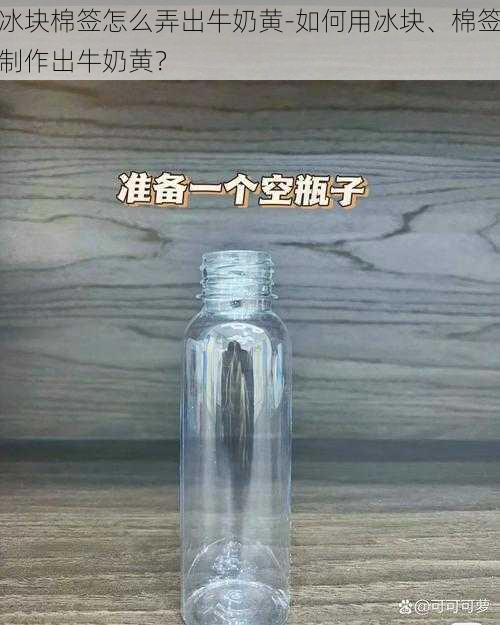 冰块棉签怎么弄出牛奶黄-如何用冰块、棉签制作出牛奶黄？