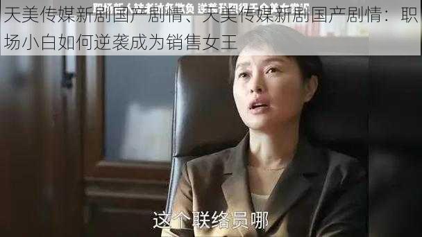 天美传媒新剧国产剧情、天美传媒新剧国产剧情：职场小白如何逆袭成为销售女王