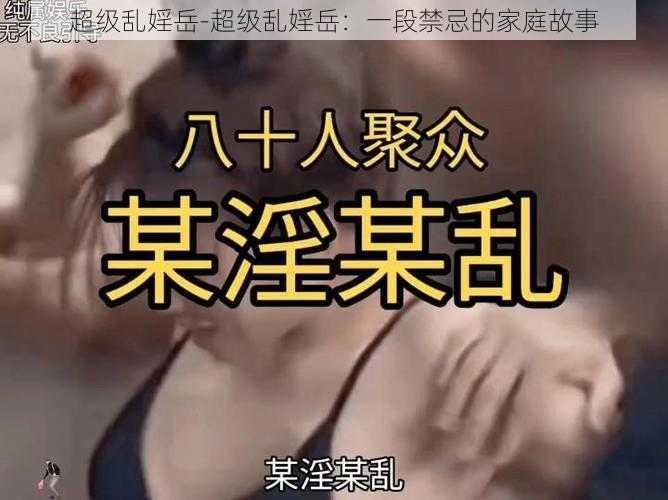 超级乱婬岳-超级乱婬岳：一段禁忌的家庭故事