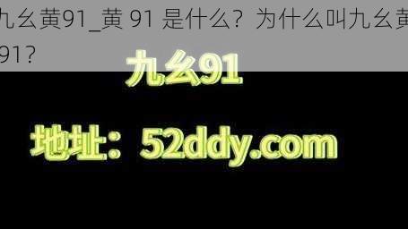 九幺黄91_黄 91 是什么？为什么叫九幺黄 91？