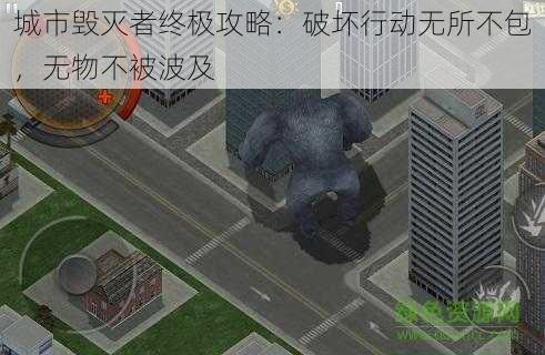 城市毁灭者终极攻略：破坏行动无所不包，无物不被波及