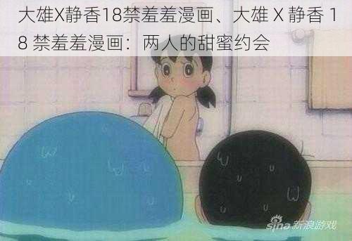 大雄X静香18禁羞羞漫画、大雄 X 静香 18 禁羞羞漫画：两人的甜蜜约会