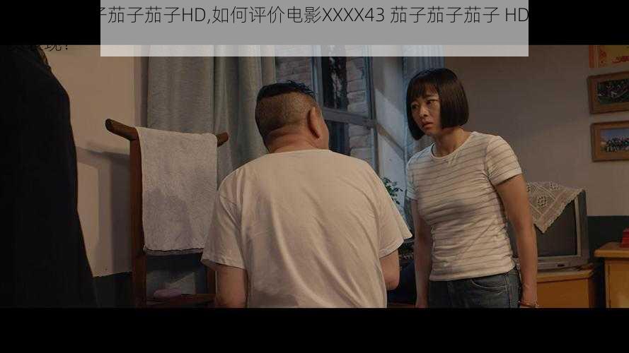 XXXX43茄子茄子茄子HD,如何评价电影XXXX43 茄子茄子茄子 HD的剧情和演员表现？