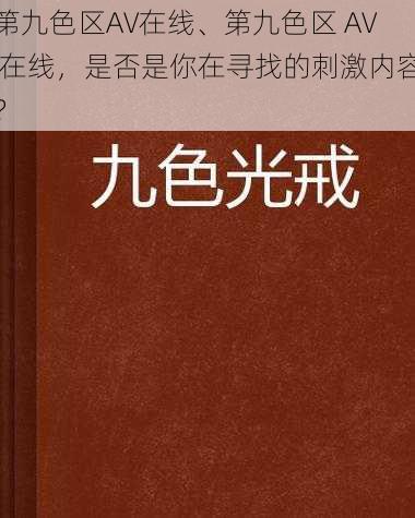 第九色区AV在线、第九色区 AV 在线，是否是你在寻找的刺激内容？