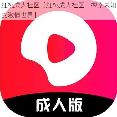 红桃成人社区【红桃成人社区：探索未知的激情世界】