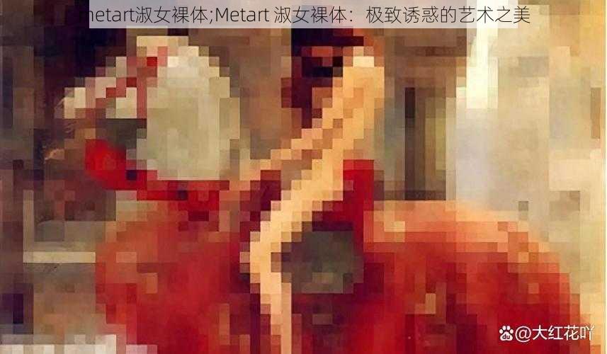 metart淑女裸体;Metart 淑女裸体：极致诱惑的艺术之美