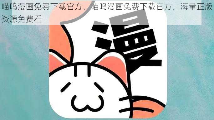 喵呜漫画免费下载官方、喵呜漫画免费下载官方，海量正版资源免费看