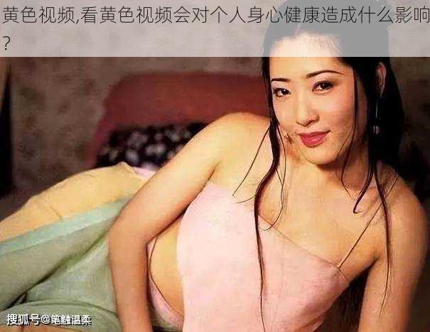 黄色视频,看黄色视频会对个人身心健康造成什么影响？