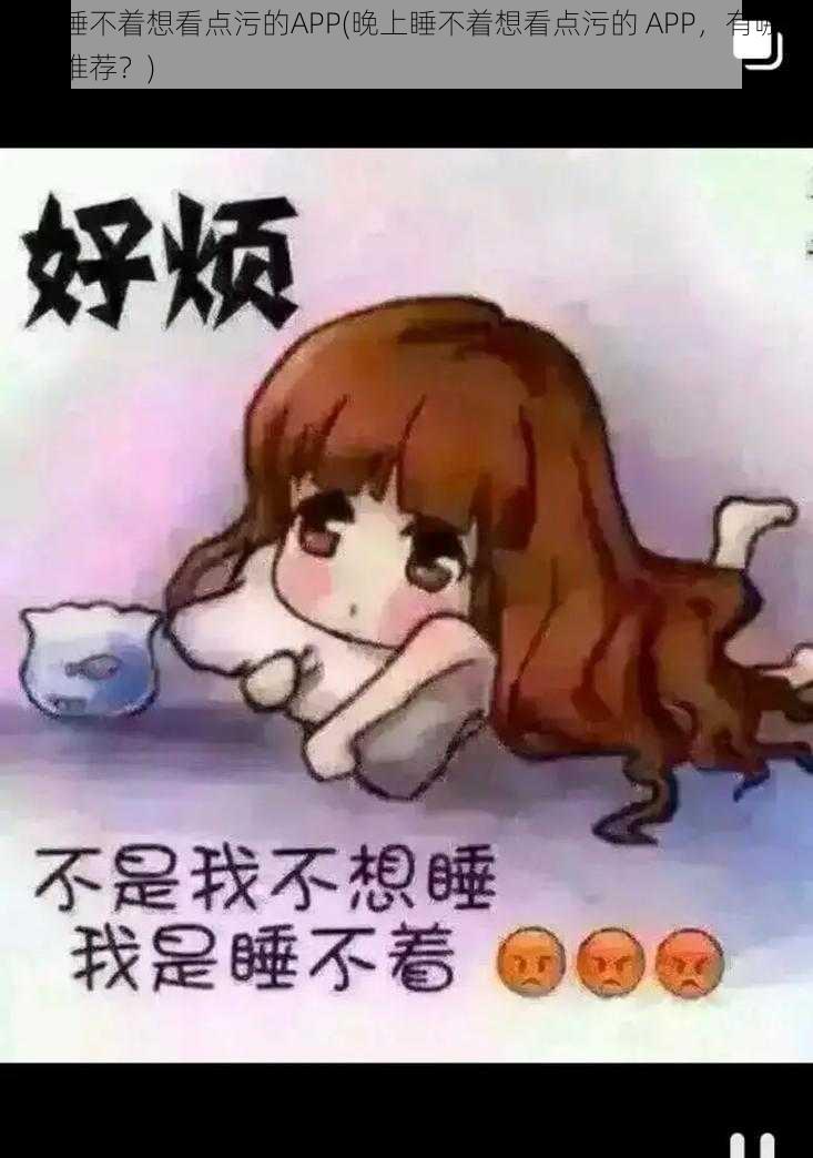 晚上睡不着想看点污的APP(晚上睡不着想看点污的 APP，有哪些可以推荐？)