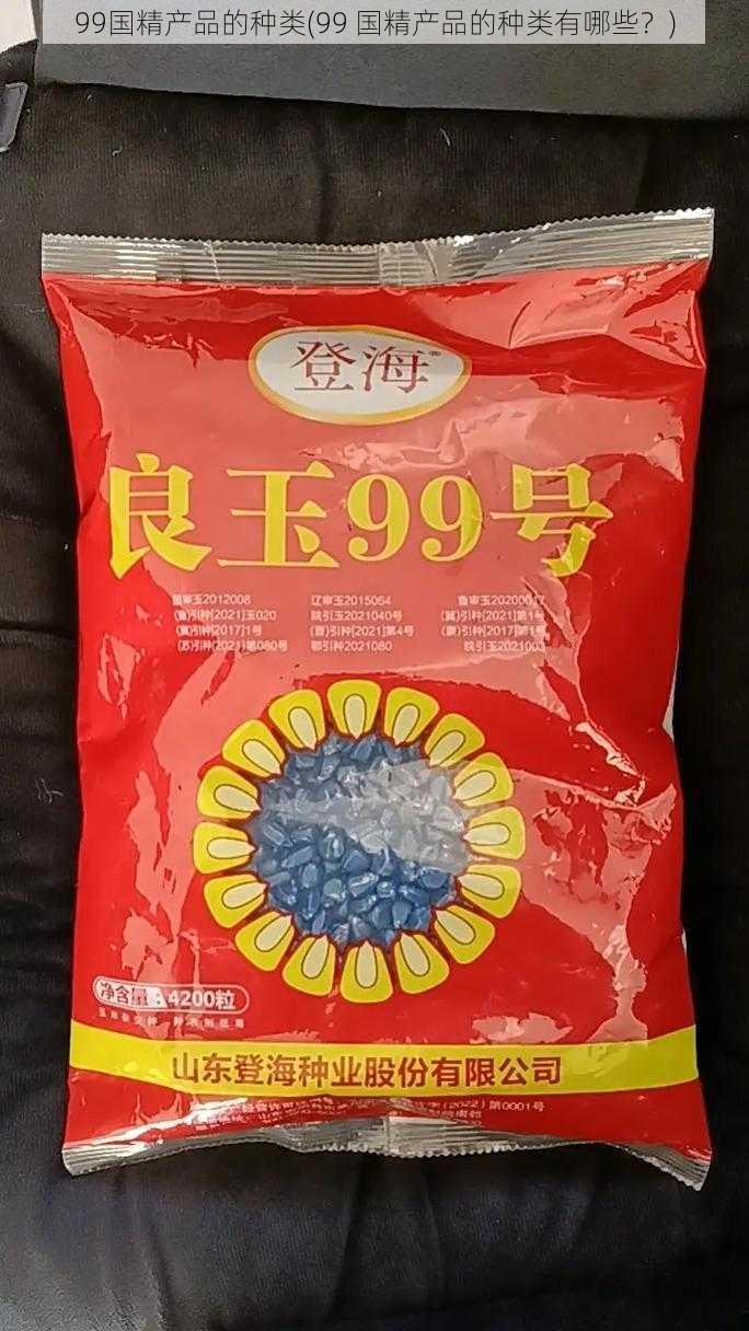 99国精产品的种类(99 国精产品的种类有哪些？)