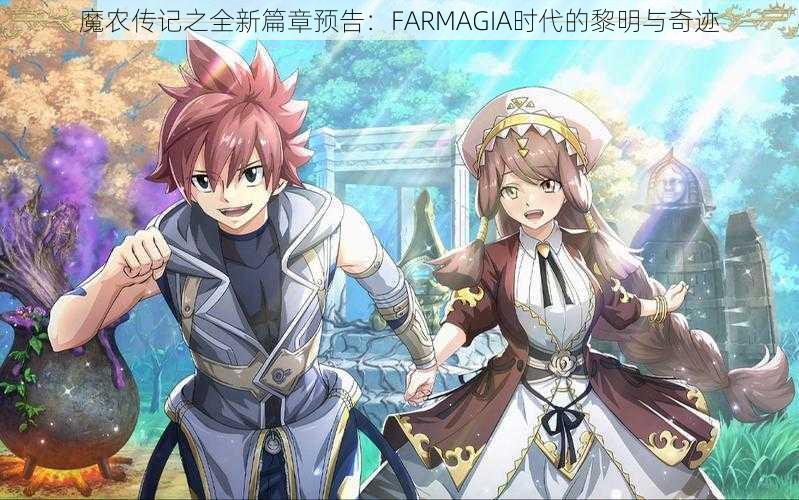 魔农传记之全新篇章预告：FARMAGIA时代的黎明与奇迹