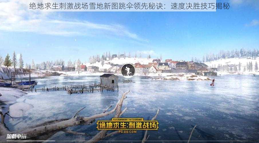 绝地求生刺激战场雪地新图跳伞领先秘诀：速度决胜技巧揭秘