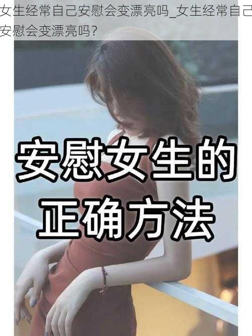 女生经常自己安慰会变漂亮吗_女生经常自己安慰会变漂亮吗？