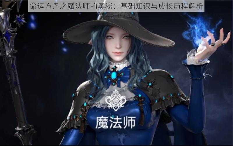 命运方舟之魔法师的奥秘：基础知识与成长历程解析