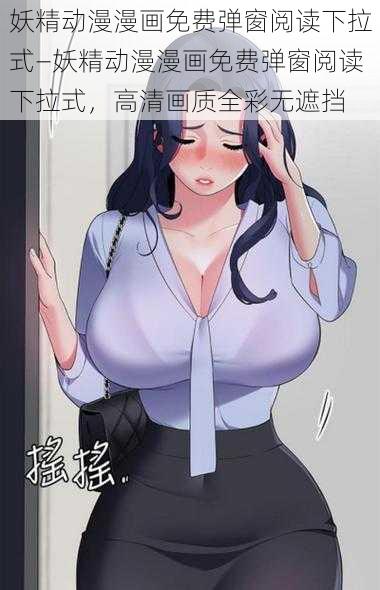 妖精动漫漫画免费弹窗阅读下拉式—妖精动漫漫画免费弹窗阅读下拉式，高清画质全彩无遮挡