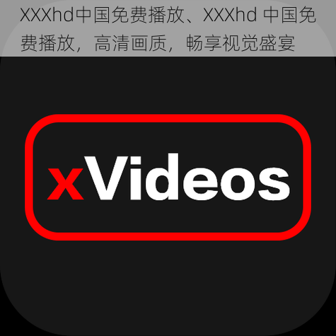 XXXhd中国免费播放、XXXhd 中国免费播放，高清画质，畅享视觉盛宴