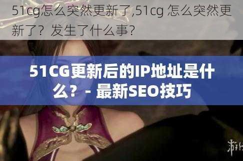 51cg怎么突然更新了,51cg 怎么突然更新了？发生了什么事？