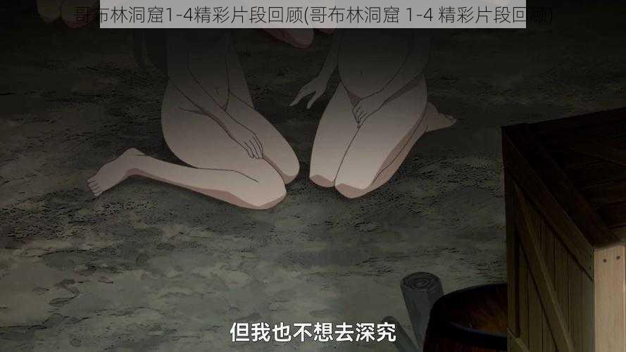 哥布林洞窟1-4精彩片段回顾(哥布林洞窟 1-4 精彩片段回顾)