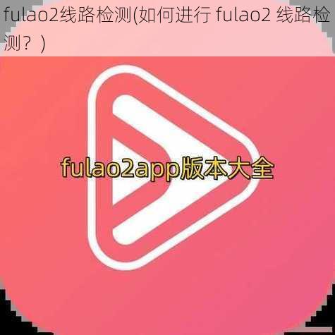 fulao2线路检测(如何进行 fulao2 线路检测？)