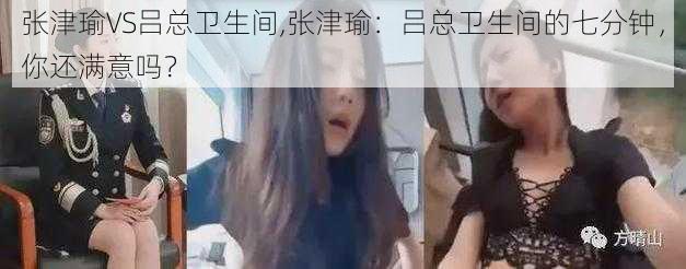 张津瑜VS吕总卫生间,张津瑜：吕总卫生间的七分钟，你还满意吗？