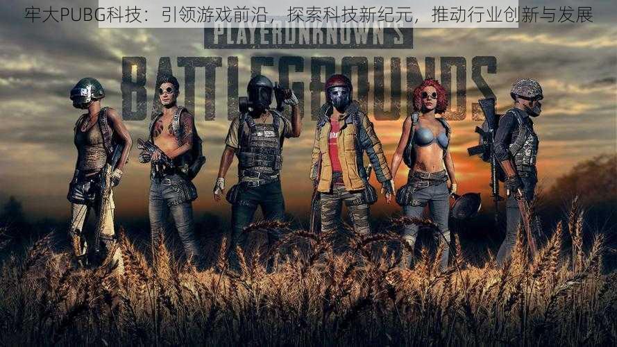 牢大PUBG科技：引领游戏前沿，探索科技新纪元，推动行业创新与发展