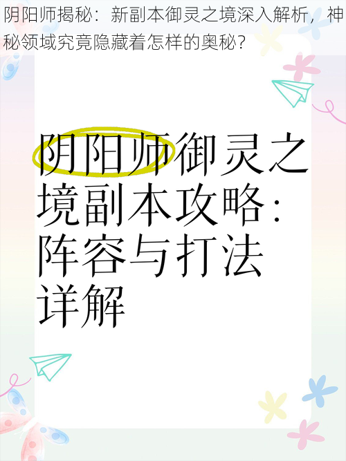 阴阳师揭秘：新副本御灵之境深入解析，神秘领域究竟隐藏着怎样的奥秘？