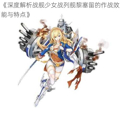 《深度解析战舰少女战列舰黎塞留的作战效能与特点》