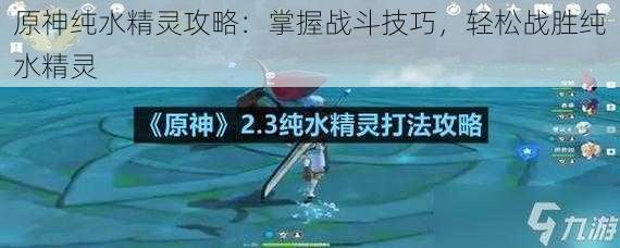 原神纯水精灵攻略：掌握战斗技巧，轻松战胜纯水精灵