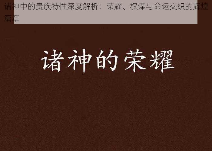 诸神中的贵族特性深度解析：荣耀、权谋与命运交织的辉煌篇章